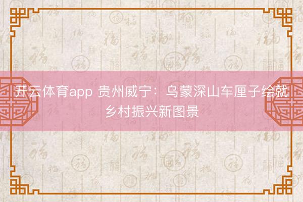 开云体育app 贵州威宁：乌蒙深山车厘子绘就乡村振兴新图景