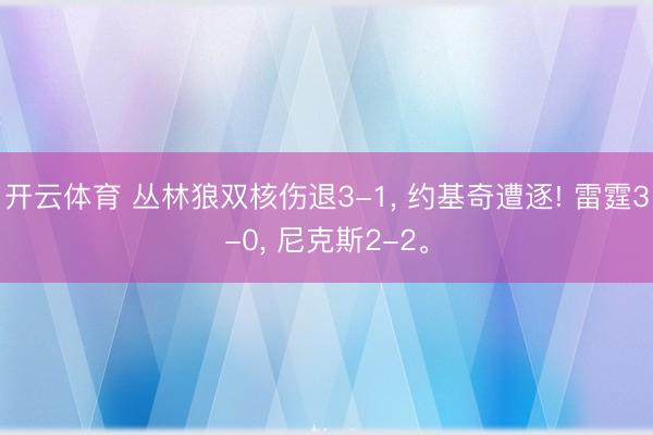 开云体育 丛林狼双核伤退3-1, 约基奇遭逐! 雷霆3-0, 尼克斯2-2。